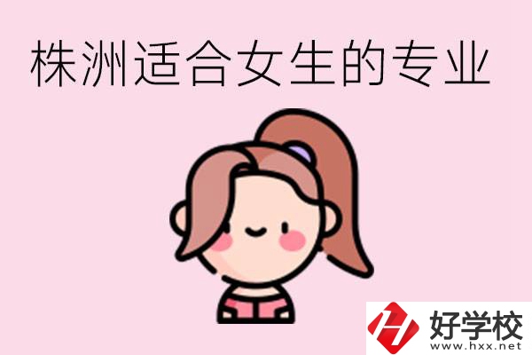 株洲職高有哪些專業(yè)適合女生？有哪些職高推薦？