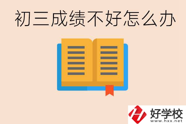 初三學(xué)生成績(jī)不好怎么辦？岳陽(yáng)有沒有好的民辦職校？