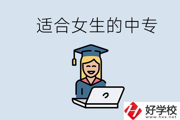 湖南省有哪些適合女生的中專學(xué)校？女生學(xué)什么專業(yè)好？