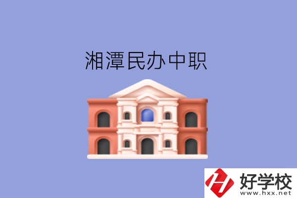 湘潭這些民辦中職，質(zhì)量也不錯(cuò)!