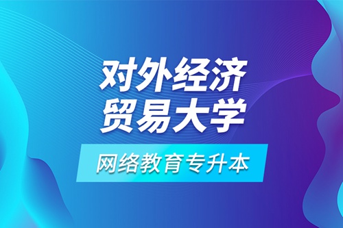 對外經(jīng)濟貿(mào)易大學網(wǎng)絡(luò)教育專升本