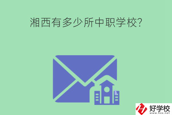 湘西有多少所中職學(xué)校？有哪些熱門專業(yè)？