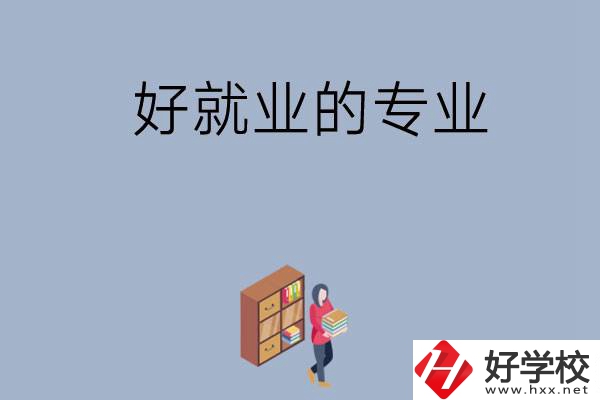 在湖南讀中專，學(xué)哪些專業(yè)比較好就業(yè)？