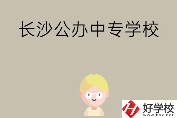 長(zhǎng)沙有哪些公辦中專學(xué)校？開設(shè)了哪些專業(yè)？