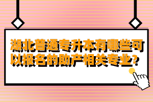 湖北普通專升本有哪些可以報(bào)名的助產(chǎn)相關(guān)專業(yè)？