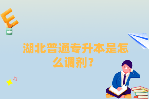 湖北普通專升本是怎么調(diào)劑？