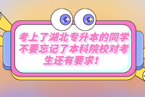 考上了湖北專升本的同學(xué)不要忘記了本科院校對考生還有要求！