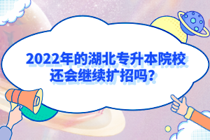 2022年的湖北專升本院校還會(huì)繼續(xù)擴(kuò)招嗎？
