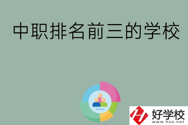 長沙市中職排名前三的學校有哪些？