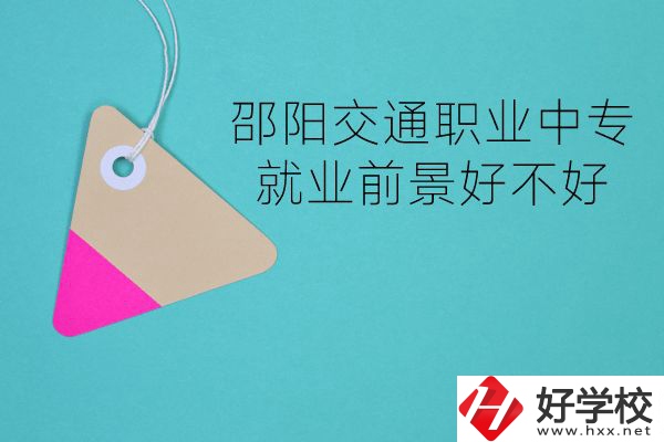 邵陽交通職業(yè)中專有哪些專業(yè)？就業(yè)前景好不好？