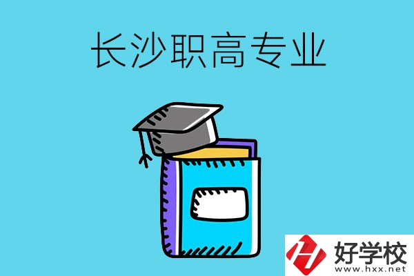 長沙職高學(xué)校有哪些比較好的專業(yè)，快來看看吧