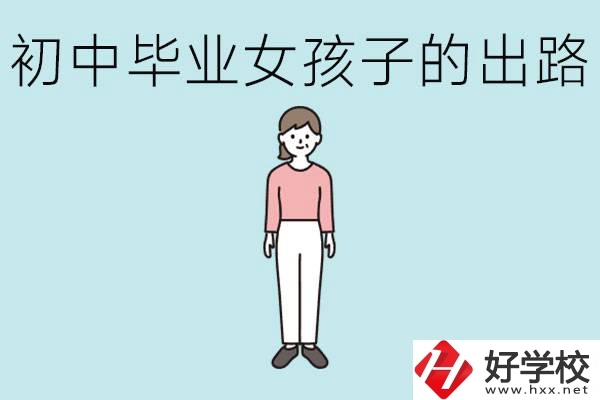 衡陽女孩初中成績不好的出路有哪些？可以學什么專業(yè)？