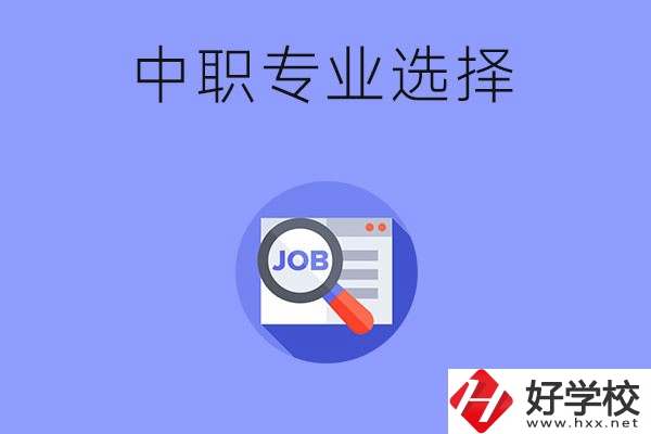 長沙中職最好找工作的專業(yè)有哪些？就業(yè)前景如何？
