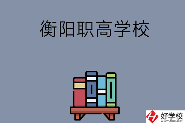 衡陽市有什么好的職高學(xué)校？開設(shè)了哪些專業(yè)？