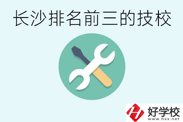 長(zhǎng)沙技校排名前三是哪些？開設(shè)了哪些專業(yè)？