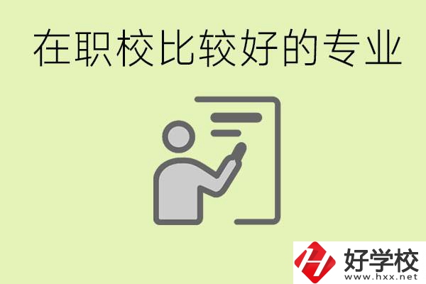 職校選擇什么專(zhuān)業(yè)好？衡陽(yáng)有哪些學(xué)校開(kāi)設(shè)了這些專(zhuān)業(yè)？