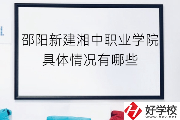邵陽(yáng)新建湘中職業(yè)學(xué)院（中職部）具體情況有哪些？