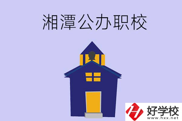湘潭的公辦職校有哪些？辦學(xué)條件怎么樣？