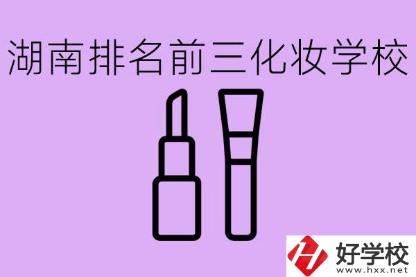 湖南化妝職校排名前三的是哪些？這個專業(yè)學(xué)什么？