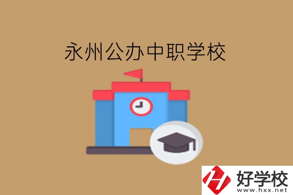 永州中職學校，哪些公辦學校好?