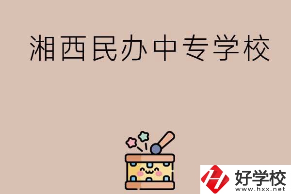湘西排名前三的民辦中專學(xué)校有哪些？