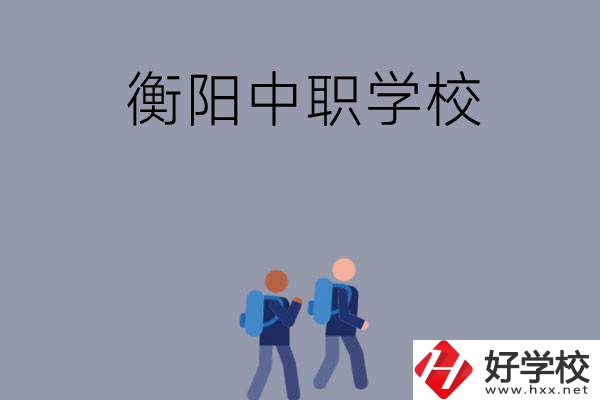 想在衡陽上中等職業(yè)學(xué)校，可以選擇哪些學(xué)校？