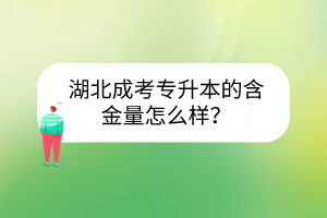 湖北成考專升本的含金量怎么樣？