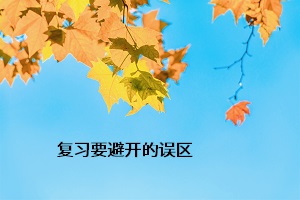 復(fù)習(xí)要避開(kāi)的誤區(qū)