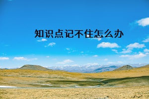 知識(shí)點(diǎn)記不住怎么辦