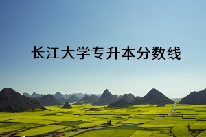 長(zhǎng)江大學(xué)專(zhuān)升本分?jǐn)?shù)線(xiàn)